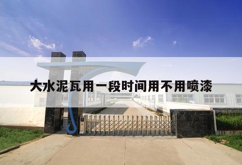 大水泥瓦用一段時間用不用噴漆