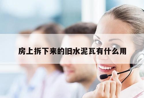 房上拆下來的舊水泥瓦有什么用