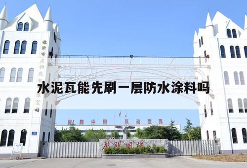 水泥瓦能先刷一層防水涂料嗎